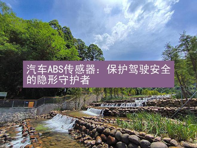 汽车ABS传感器：保护驾驶安全的隐形守护者